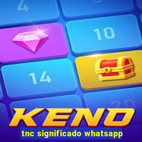 tnc significado whatsapp